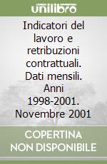 Indicatori del lavoro e retribuzioni contrattuali. Dati mensili. Anni 1998-2001. Novembre 2001 libro