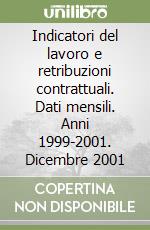 Indicatori del lavoro e retribuzioni contrattuali. Dati mensili. Anni 1999-2001. Dicembre 2001 libro