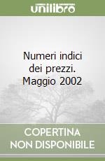 Numeri indici dei prezzi. Maggio 2002 libro