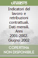 Indicatori del lavoro e retribuzioni contrattuali. Dati mensili. Anni 2001-2002. Giugno 2002 libro