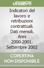 Indicatori del lavoro e retribuzioni contrattuali. Dati mensili. Anni 2000-2001. Settembre 2002 libro