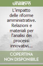 L'impatto delle riforme amministrative. Relazioni e materiali per l'analisi dei processi innovativi nella p.a. libro