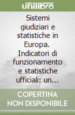 Sistemi giudiziari e statistiche in Europa. Indicatori di funzionamento e statistiche ufficiali: un confronto tra paesi europei libro