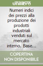 Numeri indici dei prezzi alla produzione dei prodotti industriali venduti sul mercato interno. Base 2000=100 libro