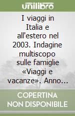 I viaggi in Italia e all'estero nel 2003. Indagine multiscopo sulle famiglie «Viaggi e vacanze». Anno 2003 libro