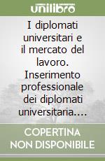 I diplomati universitari e il mercato del lavoro. Inserimento professionale dei diplomati universitaria. Indagine 2002 libro