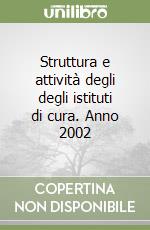 Struttura e attività degli degli istituti di cura. Anno 2002 libro