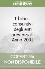 I bilanci consuntivi degli enti prevenziali. Anno 2001 libro