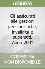 Gli assicurati alle gestioni pensionistiche, invalidità e superstiti. Anno 2001 libro