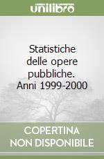 Statistiche delle opere pubbliche. Anni 1999-2000 libro