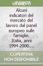 Alcuni indicatori del mercato del lavoro dal panel europeo sulle famiglie. Italia, anni 1994-2000. Europa, anni 1994-1999 libro