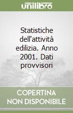 Statistiche dell'attività edilizia. Anno 2001. Dati provvisori libro