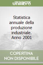 Statistica annuale della produzione industriale. Anno 2001 libro