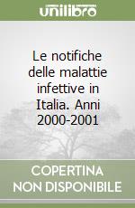 Le notifiche delle malattie infettive in Italia. Anni 2000-2001 libro