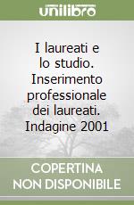 I laureati e lo studio. Inserimento professionale dei laureati. Indagine 2001 libro