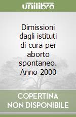 Dimissioni dagli istituti di cura per aborto spontaneo. Anno 2000 libro