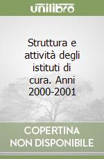 Struttura e attività degli istituti di cura. Anni 2000-2001 libro