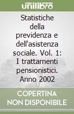 Statistiche della previdenza e dell'asistenza sociale. Vol. 1: I trattamenti pensionistici. Anno 2002 libro