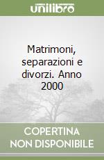 Matrimoni, separazioni e divorzi. Anno 2000