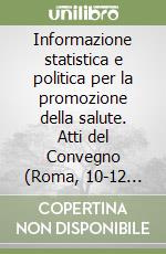 Informazione statistica e politica per la promozione della salute. Atti del Convegno (Roma, 10-12 settembre 2002) libro