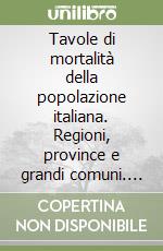 Tavole di mortalità della popolazione italiana. Regioni, province e grandi comuni. Anno 2000 libro