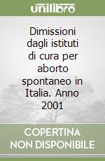 Dimissioni dagli istituti di cura per aborto spontaneo in Italia. Anno 2001 libro