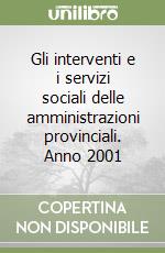 Gli interventi e i servizi sociali delle amministrazioni provinciali. Anno 2001 libro