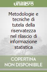 Metodologie e tecniche di tutela della riservatezza nel rilascio di informazione statistica libro