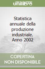 Statistica annuale della produzione industriale. Anno 2002 libro