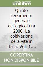 Quinto censimento generale dell'agricoltura 2000. La coltivazione della vite in Italia. Vol. 1: Caratteristiche generali libro