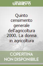 Quinto censimento generale dell'agricoltura 2000. La donna in agricoltura libro