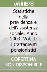 Statistiche della previdenza e dell'assistenza sociale. Anno 2003. Vol. 1: I trattamenti pensionistici libro