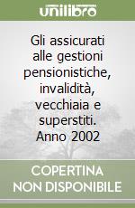 Gli assicurati alle gestioni pensionistiche, invalidità, vecchiaia e superstiti. Anno 2002 libro