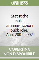 Statistiche sulle amministrazioni pubbliche. Anni 2001-2002 libro