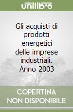 Gli acquisti di prodotti energetici delle imprese industriali. Anno 2003 libro