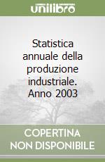 Statistica annuale della produzione industriale. Anno 2003 libro