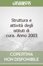 Struttura e attività degli istituti di cura. Anno 2003 libro