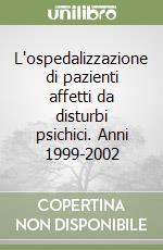 L'ospedalizzazione di pazienti affetti da disturbi psichici. Anni 1999-2002 libro