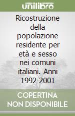 Ricostruzione della popolazione residente per età e sesso nei comuni italiani. Anni 1992-2001 libro