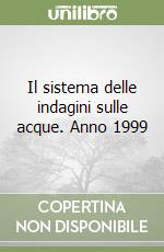 Il sistema delle indagini sulle acque. Anno 1999 libro