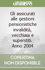 Gli assicurati alle gestioni pensionistiche invalidità, vecchiaia e superstiti. Anno 2004 libro