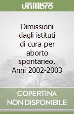 Dimissioni dagli istituti di cura per aborto spontaneo. Anni 2002-2003 libro