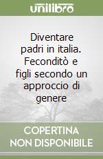 Diventare padri in italia. Feconditò e figli secondo un approccio di genere libro