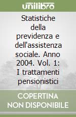 Statistiche della previdenza e dell'assistenza sociale. Anno 2004. Vol. 1: I trattamenti pensionistici libro