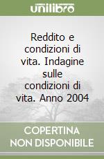 Reddito e condizioni di vita. Indagine sulle condizioni di vita. Anno 2004 libro