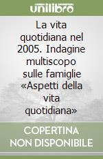 La vita quotidiana nel 2005. Indagine multiscopo sulle famiglie «Aspetti della vita quotidiana» libro