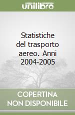 Statistiche del trasporto aereo. Anni 2004-2005 libro