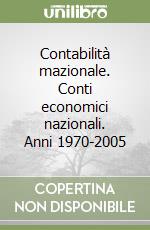 Contabilità mazionale. Conti economici nazionali. Anni 1970-2005 libro