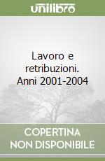 Lavoro e retribuzioni. Anni 2001-2004