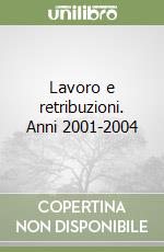 Lavoro e retribuzioni. Anni 2001-2004 libro